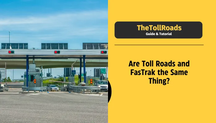 Are Toll Roads and FasTrak the Same Thing?