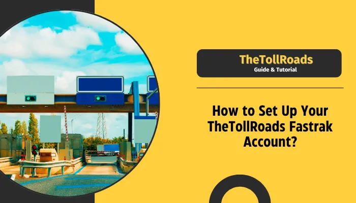 How to Set Up Your TheTollRoads Fastrak Account?