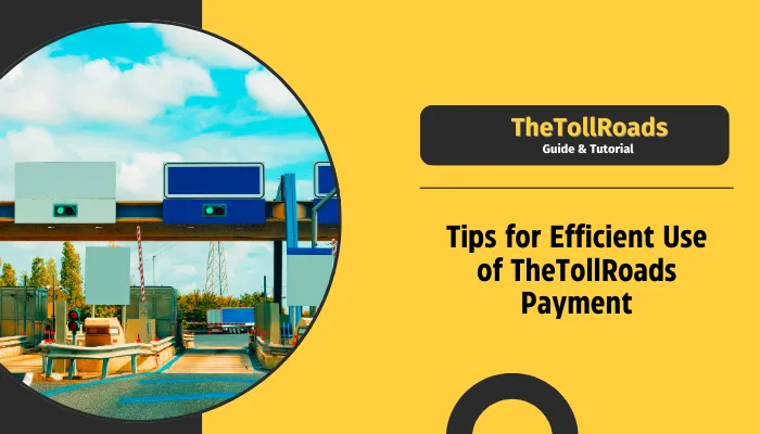 Tips for Efficient Use of TheTollRoads Payment